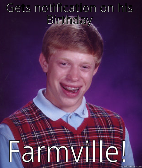 GETS NOTIFICATION ON HIS BIRTHDAY FARMVILLE! Bad Luck Brian