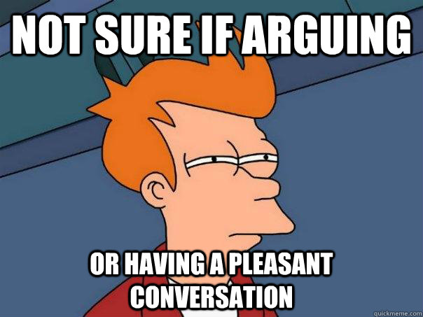 Not sure if arguing or having a pleasant conversation  Futurama Fry