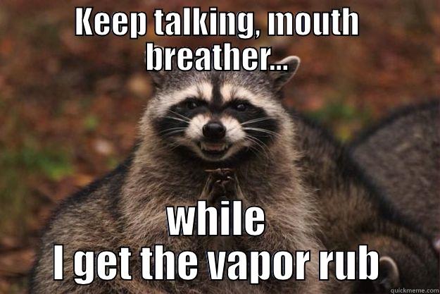 Head Cold Cure Evil Raccoon - KEEP TALKING, MOUTH BREATHER... WHILE I GET THE VAPOR RUB Evil Plotting Raccoon