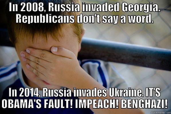 IN 2008, RUSSIA INVADED GEORGIA. REPUBLICANS DON'T SAY A WORD. IN 2014, RUSSIA INVADES UKRAINE. IT'S OBAMA'S FAULT! IMPEACH! BENGHAZI! Confession kid