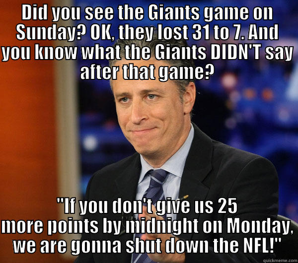 DID YOU SEE THE GIANTS GAME ON SUNDAY? OK, THEY LOST 31 TO 7. AND YOU KNOW WHAT THE GIANTS DIDN'T SAY AFTER THAT GAME? 