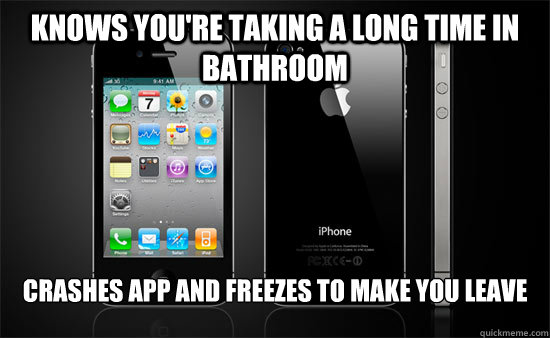 Knows you're taking a long time in bathroom crashes app and freezes to make you leave  