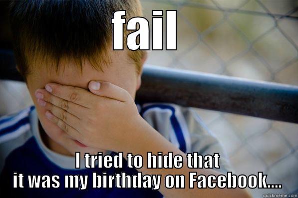 FAIL I TRIED TO HIDE THAT IT WAS MY BIRTHDAY ON FACEBOOK.... Confession kid