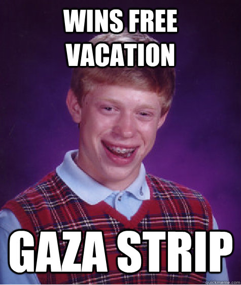 Wins free vacation Gaza Strip  Bad Luck Brian