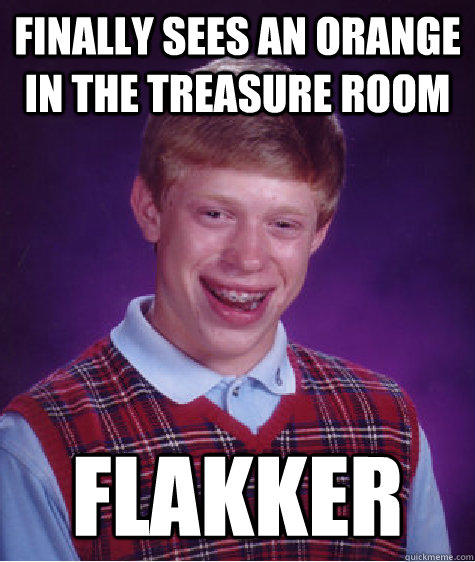 Finally sees an orange in the treasure room Flakker  Bad Luck Brian