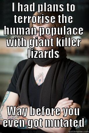 I HAD PLANS TO TERRORISE THE HUMAN POPULACE WITH GIANT KILLER LIZARDS WAY BEFORE YOU EVEN GOT MUTATED Hipster Barista