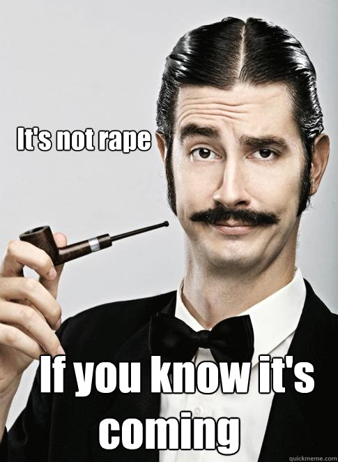 It's not rape   If you know it's coming   Le Snob