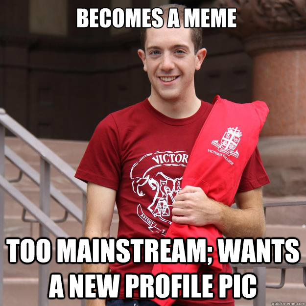 becomes a meme too mainstream; wants a new profile pic   