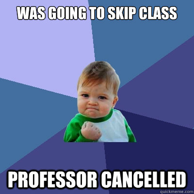 Was going to skip class Professor cancelled  Success Kid