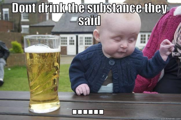 Science meme - DONT DRINK THE SUBSTANCE THEY SAID ...... drunk baby