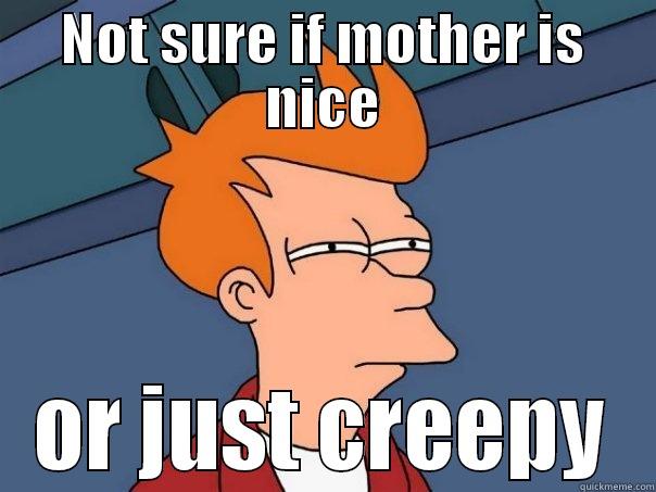 NOT SURE IF MOTHER IS NICE OR JUST CREEPY Futurama Fry