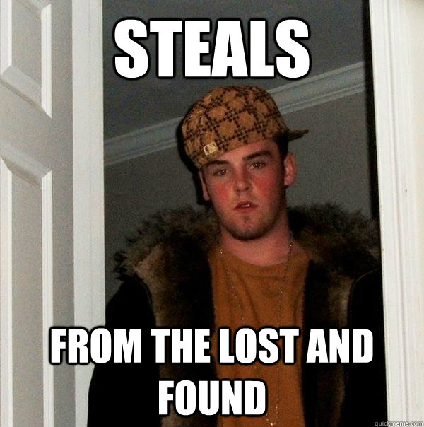 Steals From the lost and found  Scumbag Steve