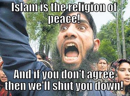 ISLAM IS THE RELIGION OF PEACE! AND IF YOU DON'T AGREE THEN WE'LL SHUT YOU DOWN! Misc