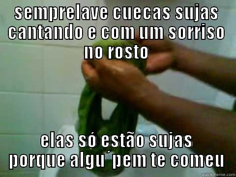 SEMPRELAVE CUECAS SUJAS CANTANDO E COM UM SORRISO NO ROSTO ELAS SÓ ESTÃO SUJAS PORQUE ALGU´PEM TE COMEU Misc