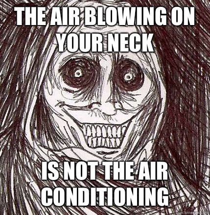 The air blowing on your neck Is not the air conditioning - The air blowing on your neck Is not the air conditioning  Horrifying Houseguest