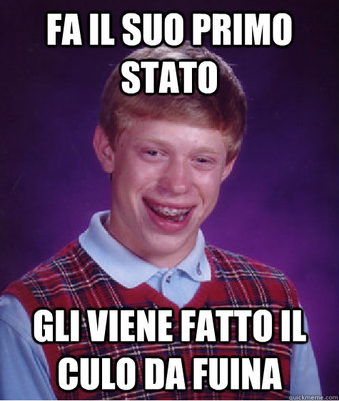 Fa il suo primo stato gli viene fatto il culo da fuina  Bad Luck Brian