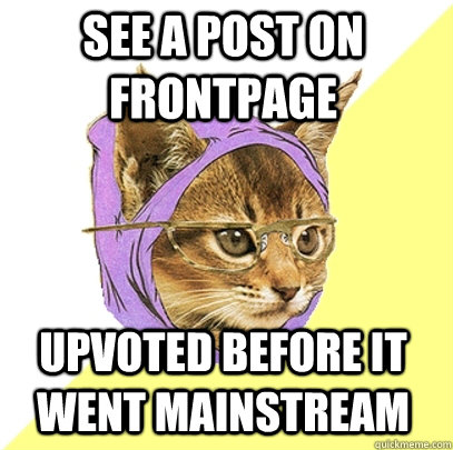 See a post on frontpage Upvoted before it went mainstream  Hipster Kitty