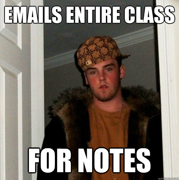 emails entire class for notes  Scumbag Steve