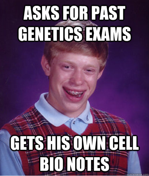 asks for past genetics exams gets his own cell bio notes   Bad Luck Brian