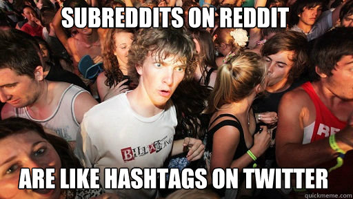 subreddits on reddit are like hashtags on twitter  Sudden Clarity Clarence