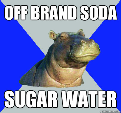 Off brand soda Sugar water - Off brand soda Sugar water  Skeptical Hippo