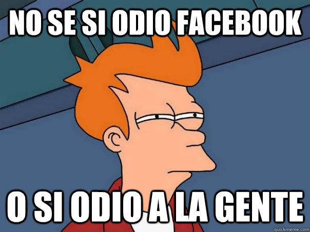 No se si odio facebook o si odio a la gente  Futurama Fry