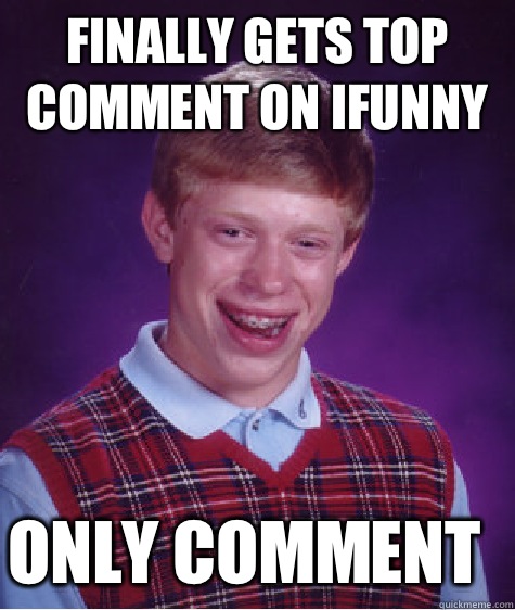 Finally gets top comment on iFunny Only comment  Bad Luck Brian