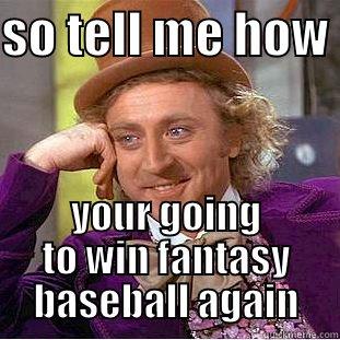 fantasy baseball - SO TELL ME HOW  YOUR GOING TO WIN FANTASY BASEBALL AGAIN Condescending Wonka