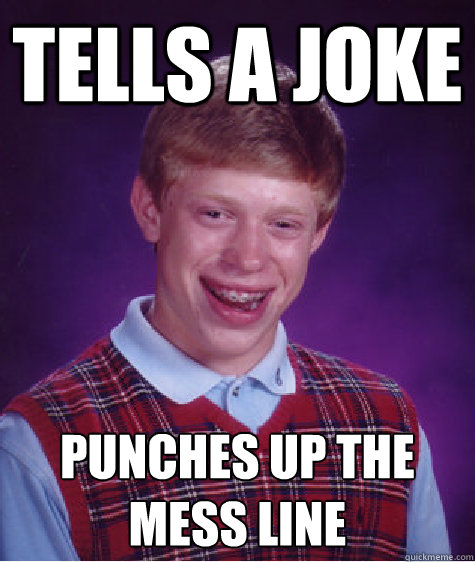 tells a joke punches up the mess line - tells a joke punches up the mess line  Bad Luck Brian