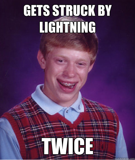 gets struck by lightning twice - Bad Luck Brian - quickmeme