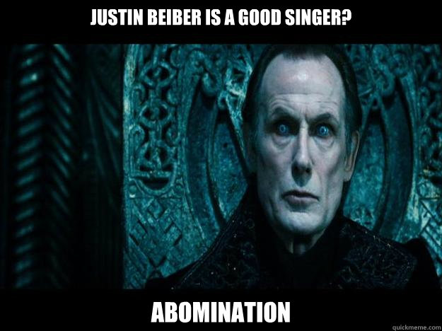 Justin Beiber is a good singer? Abomination  Viktor Underworld