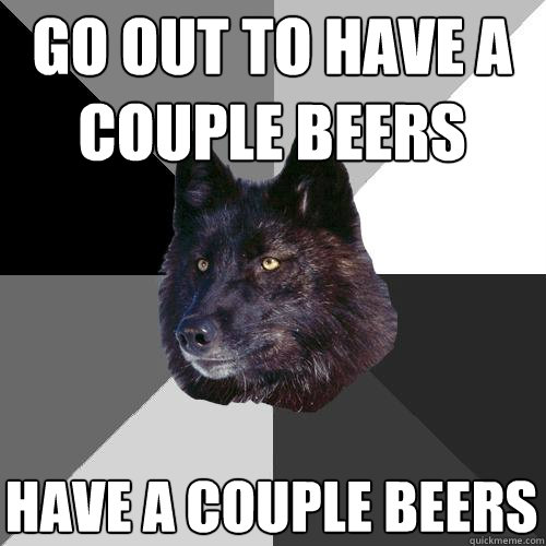 Go out to have a couple beers  have a couple beers  Sanity Wolf