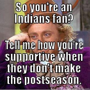 SO YOU'RE AN INDIANS FAN? TELL ME HOW YOU'RE SUPPORTIVE WHEN THEY DON'T MAKE THE POSTSEASON. Creepy Wonka