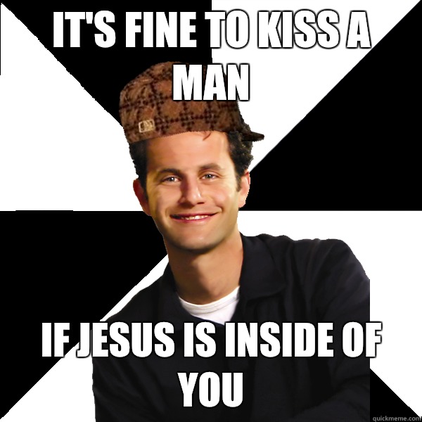 It's fine to kiss a man If Jesus is inside of you  Scumbag Christian