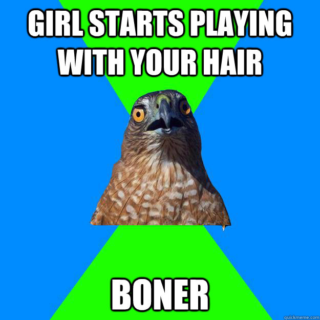 Girl Starts playing with your hair Boner  Hawkward