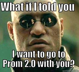 WHAT IF I TOLD YOU   I WANT TO GO TO PROM 2.0 WITH YOU? Matrix Morpheus