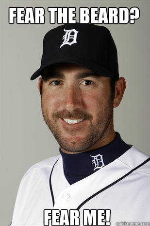 Fear the beard? Fear me! - Fear the beard? Fear me!  Justin Verlander