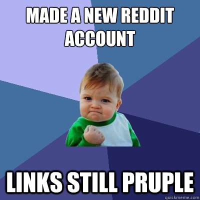 Made a new reddit account Links still pruple  Success Kid