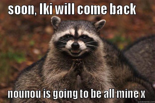 possessive nounou - SOON, IKI WILL COME BACK     NOUNOU IS GOING TO BE ALL MINE X Evil Plotting Raccoon