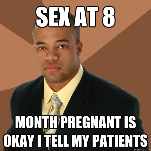 Sex at 8 month pregnant is okay i tell my patients - Sex at 8 month pregnant is okay i tell my patients  Successful Black Man