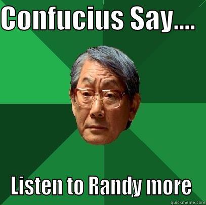 Listen Up~ - CONFUCIUS SAY....   LISTEN TO RANDY MORE High Expectations Asian Father