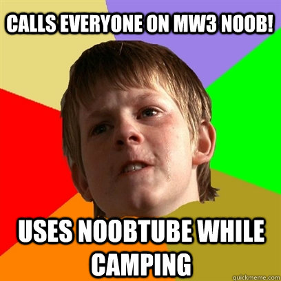 calls everyone on mw3 noob! uses noobtube while camping  Angry School Boy