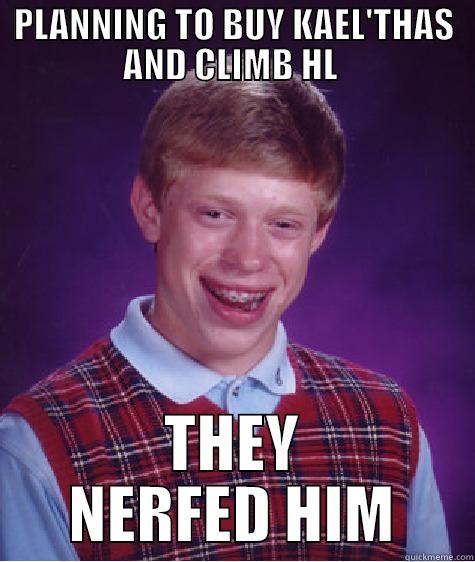 PLANNING TO BUY KAEL'THAS AND CLIMB HL  THEY NERFED HIM Bad Luck Brian