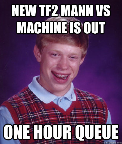 New tf2 mann vs machine is out one hour queue  Bad Luck Brian