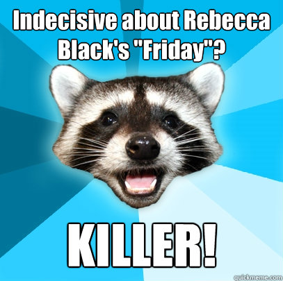 Indecisive about Rebecca Black's 