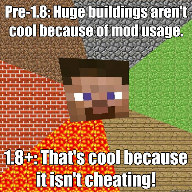 Pre-1.8: Huge buildings aren't cool because of mod usage. 1.8+: That's cool because it isn't cheating!  Minecraft