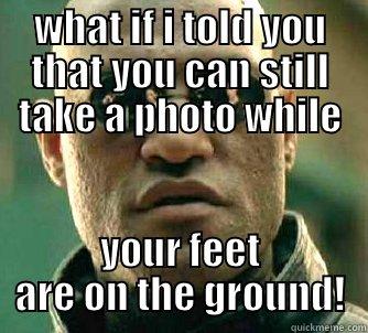 WHAT IF I TOLD YOU THAT YOU CAN STILL TAKE A PHOTO WHILE YOUR FEET ARE ON THE GROUND! Matrix Morpheus