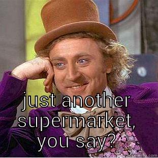  JUST ANOTHER SUPERMARKET, YOU SAY? Condescending Wonka