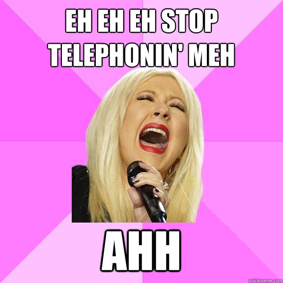 Eh eh eh stop telephonin' meh ahh  Wrong Lyrics Christina