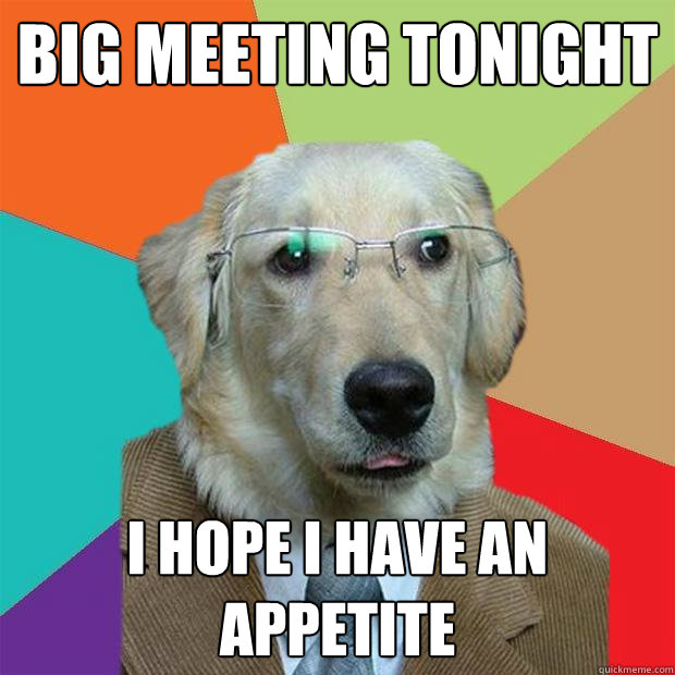 big meeting tonight i hope i have an appetite  Business Dog